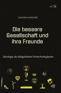 bokomslag Die bessere Gesellschaft und ihre Freunde: Ideologie als fehlgeleiteter Fortschrittsglaube