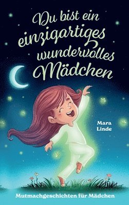 bokomslag Du bist ein einzigartiges wundervolles Mädchen! - Mutmachgeschichten für Mädchen.: Inspirierendes Kinderbuch ab 6 Jahre über Gefühle, Selbstvertrauen