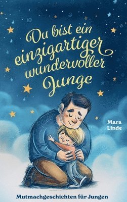 bokomslag Du bist ein einzigartiger wundervoller Junge! Mutmachgeschichten für Jungen.: Inspirierendes Kinderbuch ab 6 Jahre über Gefühle, Selbstvertrauen und M