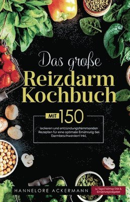 Das große Reizdarm Kochbuch! Inklusive 14 Tage Nährwerteangaben und Ernährungsratgeber! 1. Auflage: Mit 150 leckeren und entzündungshemmenden Rezepten 1