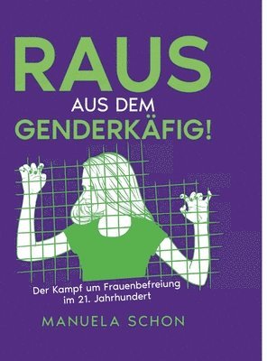 Manuela Schon - Raus aus dem Genderkäfig: Der Kampf um Frauenbefreiung im 21. Jahrhundert, Inbunden
