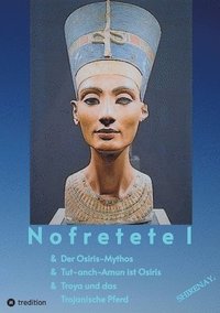 bokomslag Nofretete / Nefertiti / Echnaton: Osiris-Mythos & Tut-anch-Amun & Troja