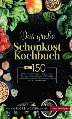 Das große Schonkost Kochbuch! Gesunde Ernährung für Magen und Darm! 1. Auflage: Mit 150 entzündungshemmenden und gesunden Rezepten für eine optimale E 1