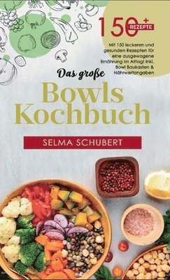 Das große Bowls Kochbuch! Inklusive Bowl Baukasten und Nährwerteangaben! 1. Auflage: Mit 150 leckeren und gesunden Rezepten für eine ausgewogene Ernäh 1