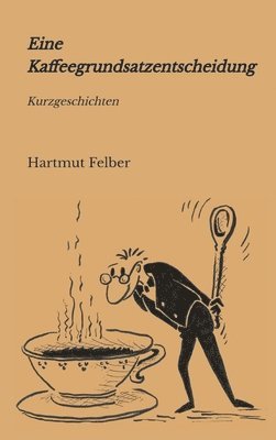 bokomslag Eine Kaffeegrundsatzentscheidung: amüsante Kurzgeschichten