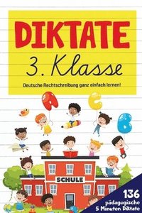 bokomslag Diktate 3. Klasse! Übungsheft für gute Schulnoten!: 136 pädagogische 5 Minuten Diktate! Deutsche Rechtschreibung ganz einfach lernen!