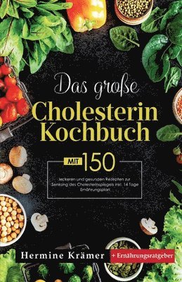 Das große Cholesterin Kochbuch! Inklusive 14 Tage Ernährungsplan und Ernährungsratgeber! 1. Auflage: Mit 150 leckeren und gesunden Rezepten zur Senkun 1