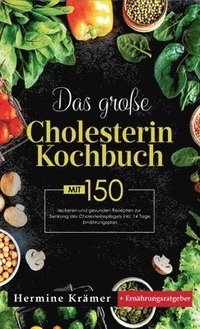 bokomslag Das große Cholesterin Kochbuch! Inklusive 14 Tage Ernährungsplan und Ernährungsratgeber! 1. Auflage: Mit 150 leckeren und gesunden Rezepten zur Senkun