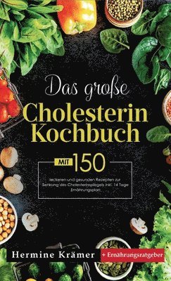 Das große Cholesterin Kochbuch! Inklusive 14 Tage Ernährungsplan und Ernährungsratgeber! 1. Auflage: Mit 150 leckeren und gesunden Rezepten zur Senkun 1