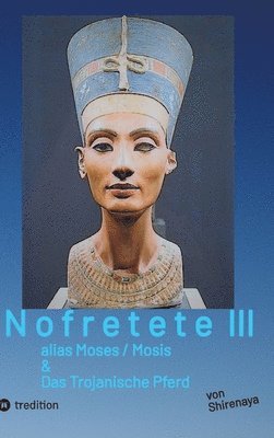 Nofretete / Nefertiti / Echnaton: alias Moses / Mosis & Das Trojanische Pferd 1