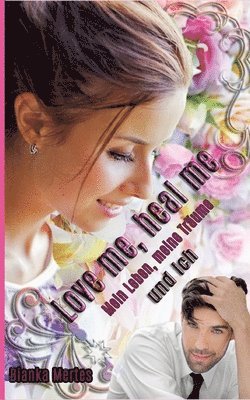 bokomslag Love me, heal me: Mein Leben, meine Träume und ich