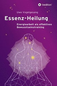 bokomslag Essenz-Heilung: Energiearbeit als effektives Bewusstseinstraining