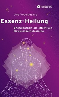bokomslag Essenz-Heilung: Energiearbeit als effektives Bewusstseinstraining