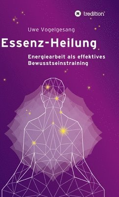 bokomslag Essenz-Heilung: Energiearbeit als effektives Bewusstseinstraining