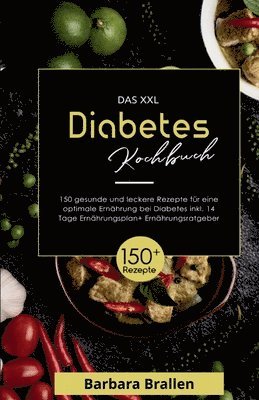 Das XXL Diabetes Kochbuch! Inklusive Nährwerten, Ernährungsplan und Ernährungsratgeber! 1. Auflage: Mit 150 gesunden und leckeren Rezepten für eine op 1