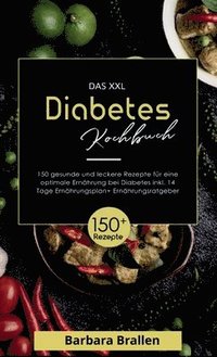 bokomslag Das XXL Diabetes Kochbuch! Inklusive Nährwerten, Ernährungsplan und Ernährungsratgeber! 1. Auflage: Mit 150 gesunden und leckeren Rezepten für eine op
