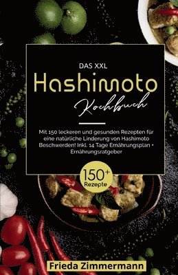 Das XXL Hashimoto Kochbuch! Inklusive 14 Tage Ernährungsplan und Ernährungsratgeber. 1. Auflage: Mit 150 leckeren und gesunden Rezepten für eine natür 1