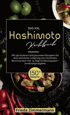 bokomslag Das XXL Hashimoto Kochbuch! Inklusive 14 Tage Ernährungsplan und Ernährungsratgeber. 1. Auflage: Mit 150 leckeren und gesunden Rezepten für eine natür