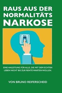 bokomslag Raus aus der Normalitätsnarkose: Für alle, die mit dem echten Leben nicht bis zur Rente warten wollen.