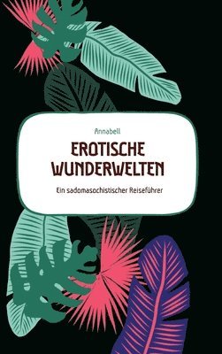 bokomslag Erotische Wunderwelten: Ein sadomasochistischer Reiseführer