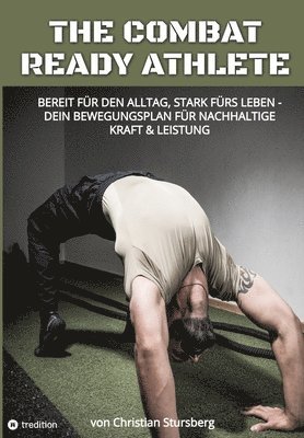 bokomslag The Combat Ready Athlete: Bereit für den Alltag, stark fürs Leben - Dein Bewegungsplan für nachhaltige Kraft & Leistung