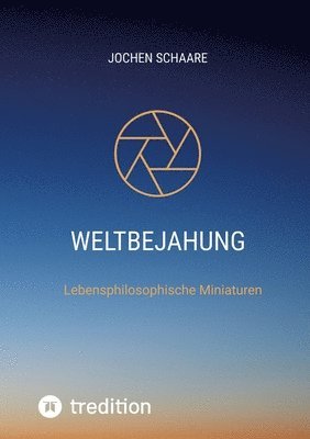 bokomslag Weltbejahung: Lebensphilosophische Miniaturen