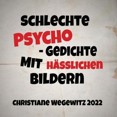 bokomslag Schlechte Psycho-Gedichte Mit Häßlichen Bildern: Christiane Wegewitz 2022