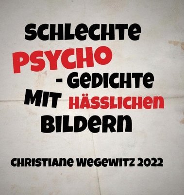 Schlechte Psycho-Gedichte Mit Häßlichen Bildern: Christiane Wegewitz 2022 1