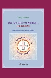 bokomslag Der ARS-MECUM-Nukleus -- LOGOS-BOUND: Ein Tribut an die Liebe Gottes