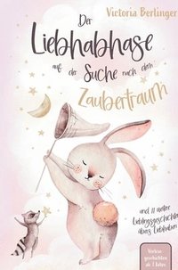 bokomslag Lieblingsgeschichten übers Liebhaben - Der Liebhabhase auf der Suche nach dem Zaubertraum!: Das besondere Kinderbuch mit wunderschönen Vorlesegeschich