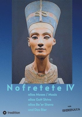 Nofretete / Nefertiti / Echnaton: alias Moses / Mosis alias Gott Shiva alias Be¿er Sheva & Das Bier 1