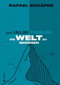 bokomslag Der (Alb)Traum, Die Welt Zu Bereisen: Reise-Geschichten, die auf Social Media verschwiegen werden
