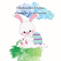 bokomslag Osterhäschen Felicitas: so klappt das bei uns Osterhas'