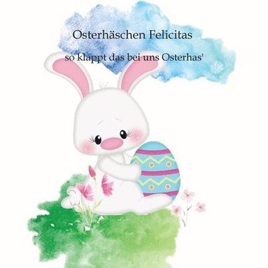 bokomslag Osterhäschen Felicitas: so klappt das bei uns Osterhas'