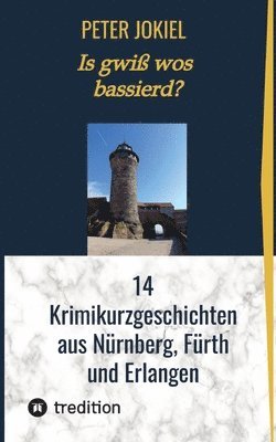Is gwiß wos bassierd?: 14 Krimikurzgeschichten aus Nürnberg, Fürth und Erlangen 1