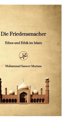 Die Friedensmacher: Ethos und Ethik im Islam 1