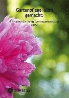 Gartenpflege leicht gemacht: So halten Sie Ihren Garten gesund und schön