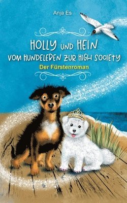 bokomslag Holly und Hein - Vom Hundeleben zur High Society: Der Fürstenroman