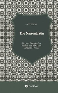 bokomslag Die Narrenärztin: Ein psychologischer Roman aus der Stadt Sigmund Freuds