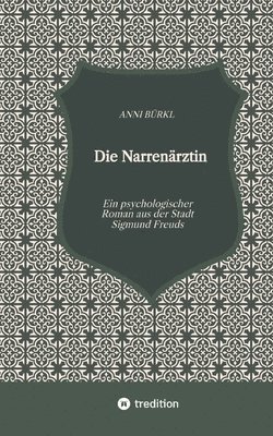 Die Narrenärztin: Ein psychologischer Roman aus der Stadt Sigmund Freuds 1