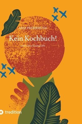 Kein Kochbuch!: Leben ohne Zusatzstoffe 1