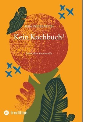 Kein Kochbuch!: Leben ohne Zusatzstoffe 1