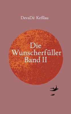 bokomslag Die Wunscherfüller - Band II: Eine fantastische Geschichte, die sich dennoch jederzeit an jedem Ort der Welt ereignen könnte.