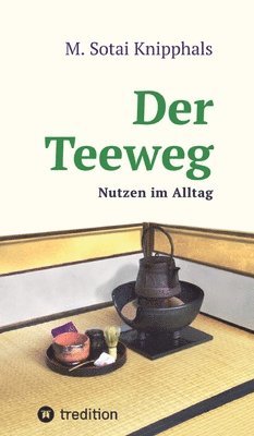 bokomslag Der Teeweg: Nutzen im Alltag, berufs-übergreifender Schulungsweg, Handlungsoptimierung, gegen Stress, Burnout,