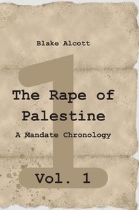 bokomslag The Rape of Palestine: A Mandate Chronology - Vol. 1: Vol. 1