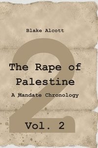 bokomslag The Rape of Palestine: A Mandate Chronology - Vol. 2: Vol. 2