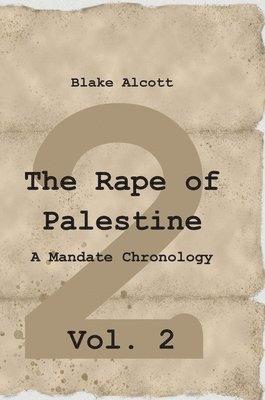 The Rape of Palestine: A Mandate Chronology - Vol. 2: Vol. 2 1