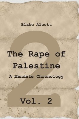 Blake Alcott - The Rape of Palestine: A Mandate Chronology - Vol. 2: Vol. 2, Inbunden