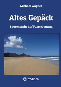 bokomslag Altes Gepäck - Roman: Spurensuche auf Fuerteventura