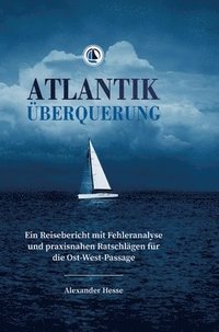 bokomslag Atlantiküberquerung: Ein Reisebericht mit Fehleranalyse und praxisnahen Ratschlägen für die Ost-West-Passage